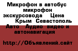 Микрофон в автобус (микрофон экскурсовода) › Цена ­ 1 200 - Крым, Севастополь Авто » Аудио, видео и автонавигация   